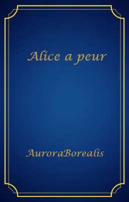 Alice a peur