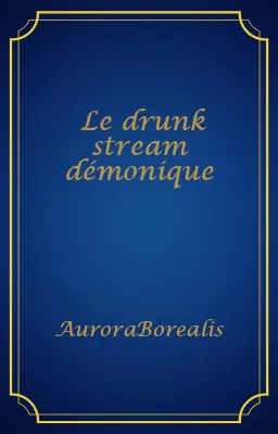 Le drunk stream démonique
