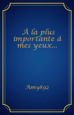 À la plus importante à mes yeux...