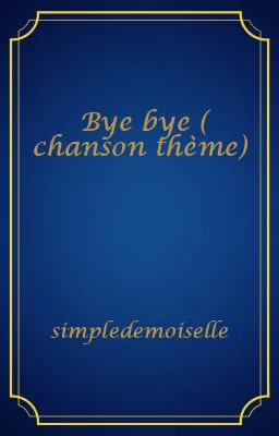 Bye bye ( chanson thème)