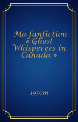 Ma fanfiction « Ghost Whisperers in Canada »