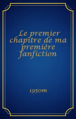 Le premier chapitre de ma première fanfiction