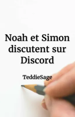 Noah et Simon discutent sur Discord, possible que ce ne soit pas canon à ma chronologie...