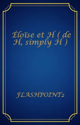 Éloïse et H ( de H, simply H )