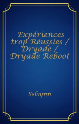Expériences trop Réussies / Dryade / Dryade Reboot