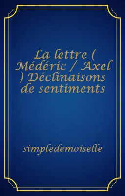 La lettre ( Médéric / Axel ) Déclinaisons de sentiments