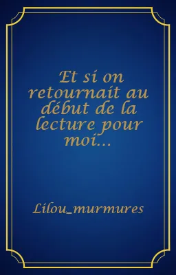 Et si on retournait au début de la lecture pour moi…