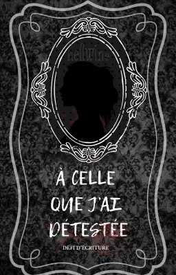 À celle que j'ai détestée