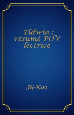 Eldwin : résumé POV lectrice