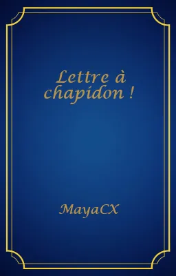 Lettre à chapidon !