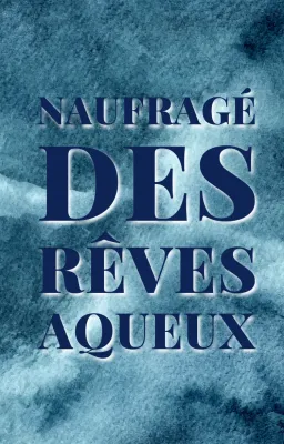 Naufragé des rêves aqueux