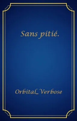 Sans pitié.