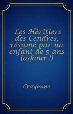 Les Héritiers des Cendres, résumé par un enfant de 5 ans (oskour !)