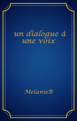 un dialogue à une voix