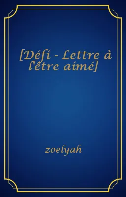 [Défi - Lettre à l'être aimé]