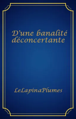 D'une banalité déconcertante
