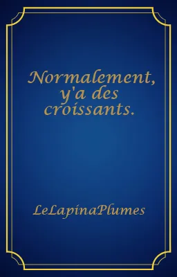 Normalement, y'a des croissants.
