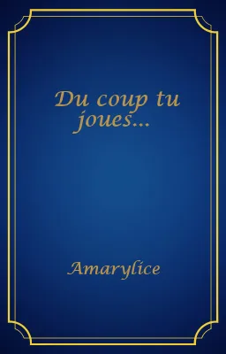 Du coup tu joues...