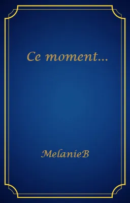 Ce moment...