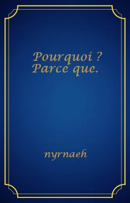 Pourquoi ? Parce que.