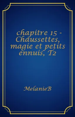 chapitre 15 - Chaussettes, magie et petits ennuis, T2
