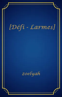 [Défi - Larmes]