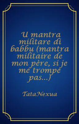 U mantra militare di babbu (mantra militaire de mon père, si je me trompe pas...)