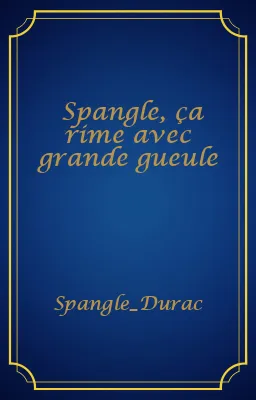 Spangle, ça rime avec grande gueule