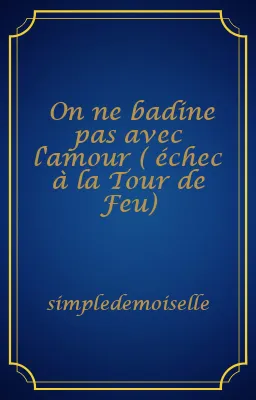 On ne badine pas avec l'amour ( échec à la Tour de Feu)