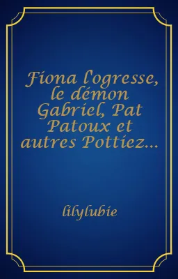 Fiona l'ogresse, le démon Gabriel, Pat Patoux et autres Pottiez...