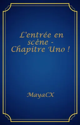 L'entrée en scène - Chapitre Uno !