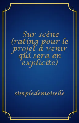 Sur scène (rating pour le projet à venir qui sera en explicite)