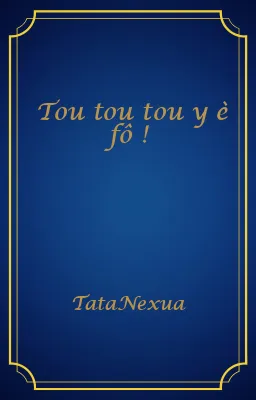 Tou tou tou y è fô !