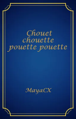 Chouet chouette pouette pouette