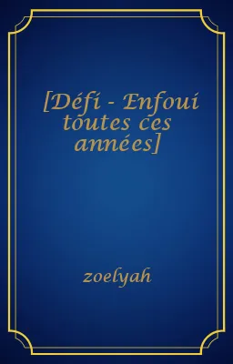 [Défi - Enfoui toutes ces années]