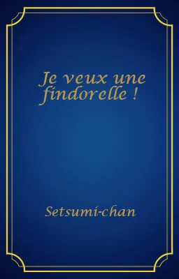 Je veux une findorelle !