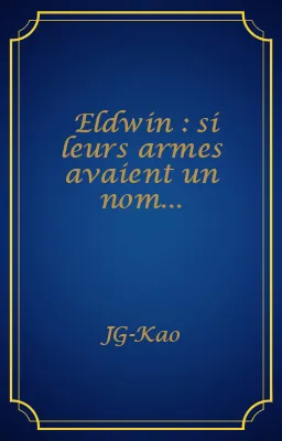 Eldwin : si leurs armes avaient un nom...