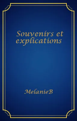 Souvenirs et explications