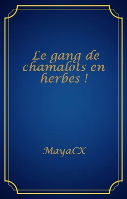 Le gang de chamalots en herbes !