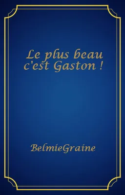 Le plus beau c'est Gaston !