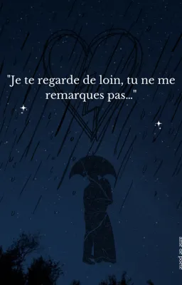 Je te regarde de loin, tu ne me remarques pas…