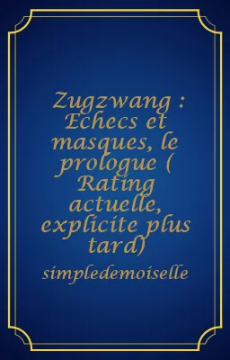 Zugzwang : Echecs et masques, le prologue ( Rating actuelle, explicite plus tard)