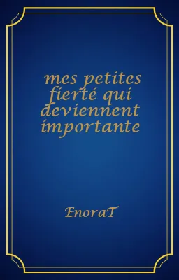 mes petites fierté qui deviennent importante