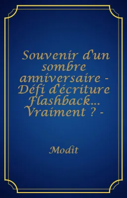 Souvenir d'un sombre anniversaire - Défi d'écriture Flashback... Vraiment ? -
