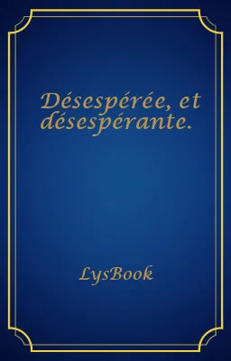 Désespérée, et désespérante.