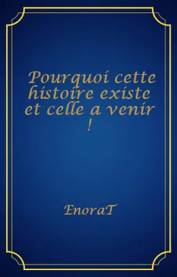 Pourquoi cette histoire existe et celle a venir !
