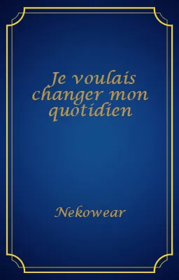 Je voulais changer mon quotidien