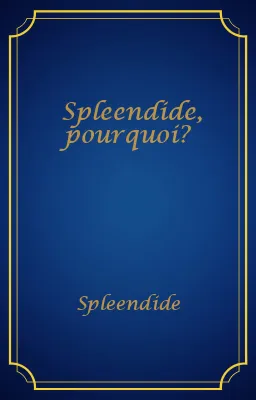Spleendide, pourquoi?
