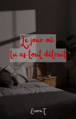 Le jour où tu as tout détruit