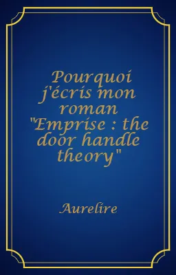 Pourquoi j'écris mon roman "Emprise : the door handle theory"